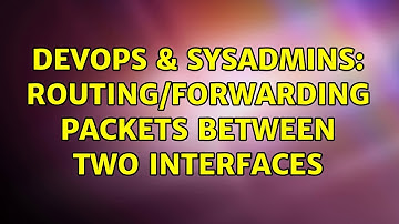 DevOps & SysAdmins: Routing/forwarding packets between two interfaces