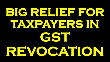 BIG RELIEF FOR TAXPAYERS IN GST REVOCATION | GST NEW UPDATE