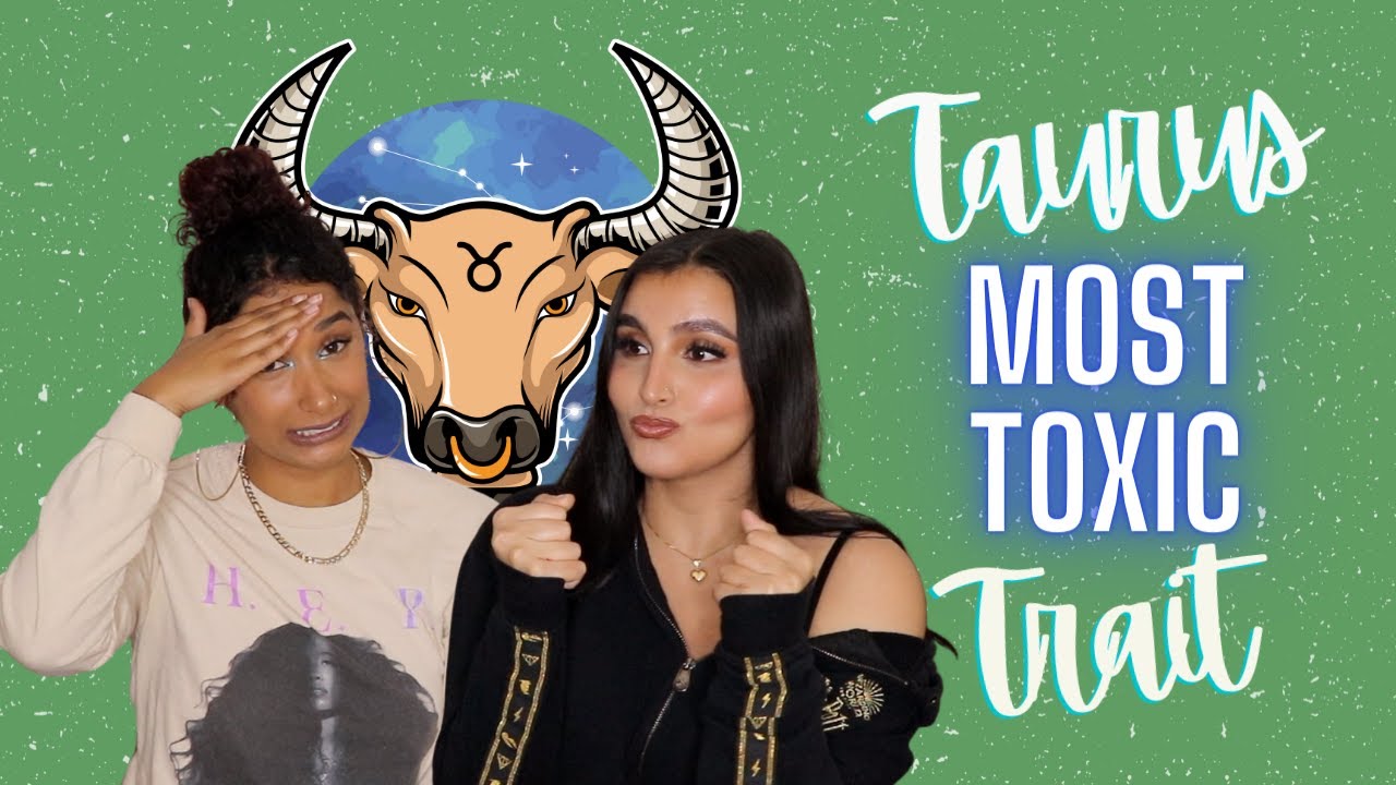 TAURUS...THIS IS WHAT MAKES YOU THE MOST TOXIC!