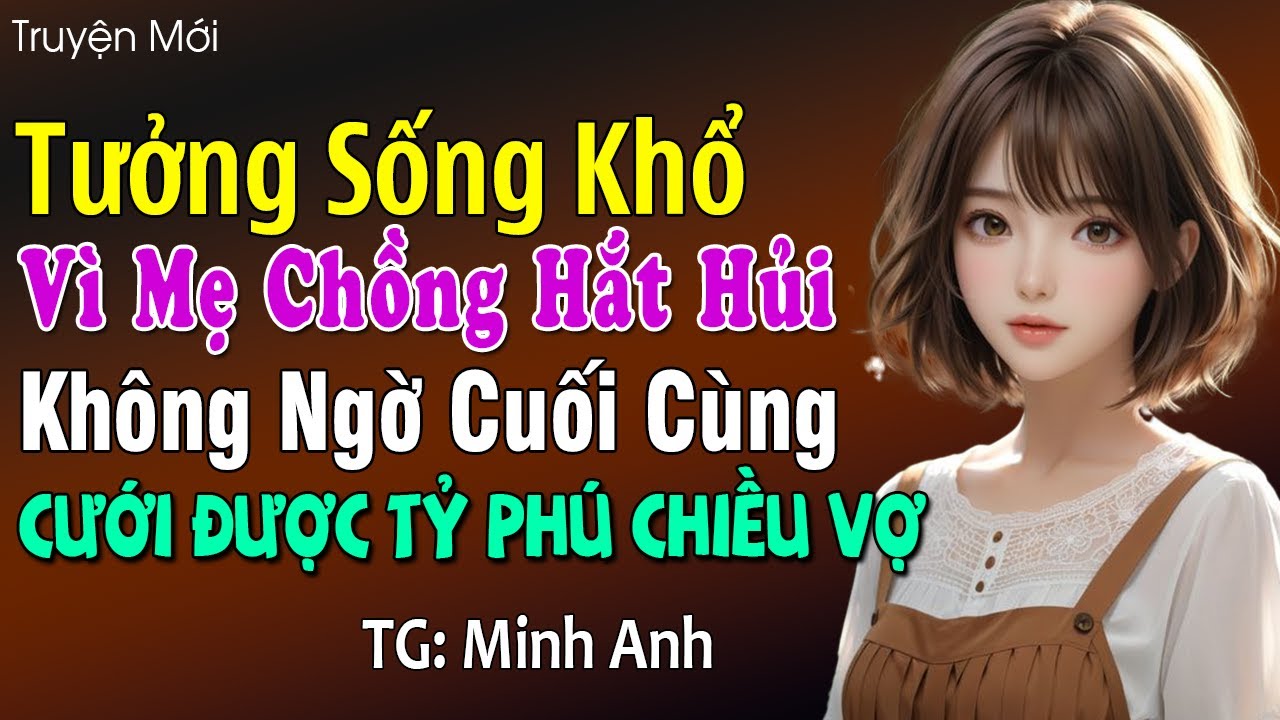 Tưởng sống khổ vì mẹ chồng hắt hủi, ai ngờ cuối cùng cưới được tỷ phú chiều vợ: Đọc truyện đêm khuya