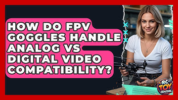 How Do FPV Goggles Handle Analog Vs Digital Video Compatibility? - RC Toy Central