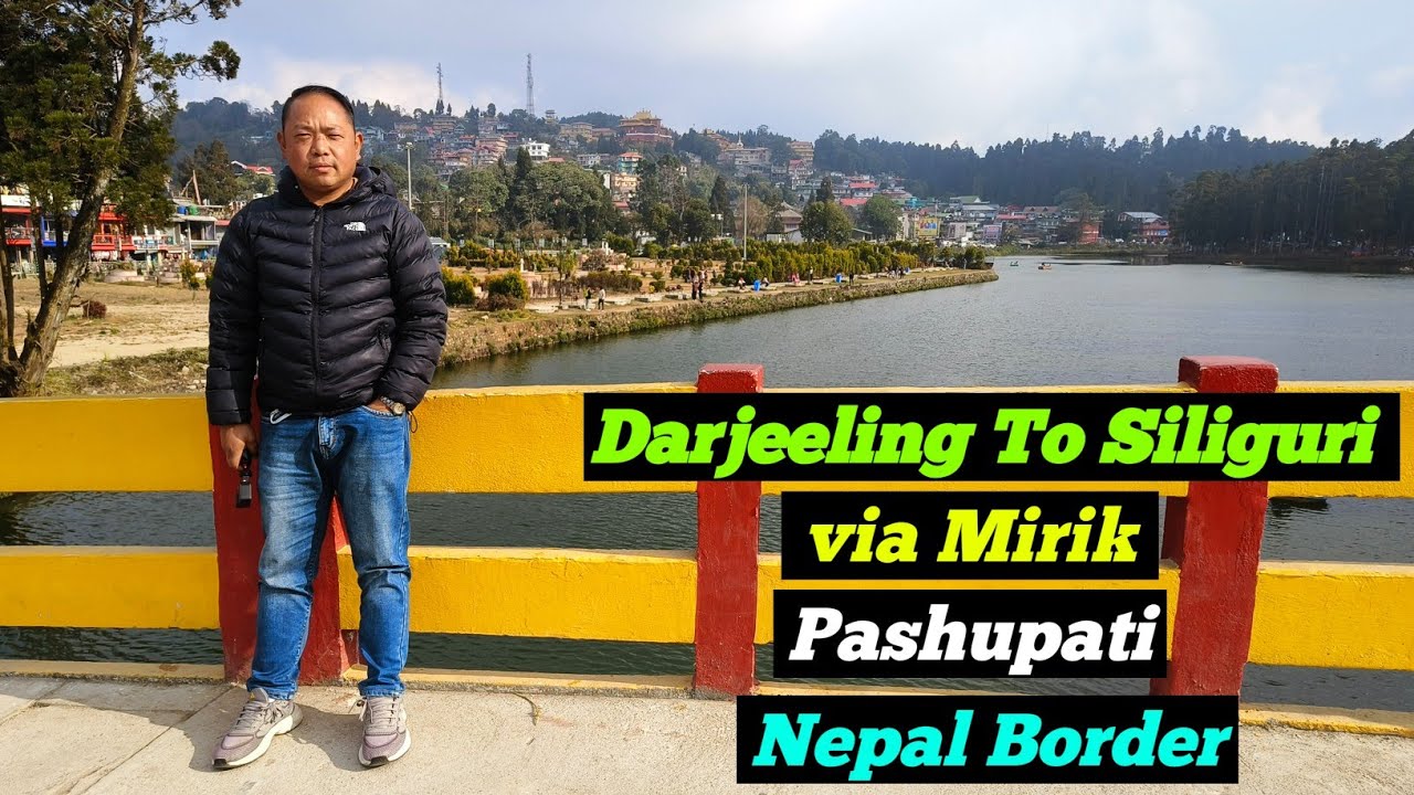 Darjeeling To Siliguri | via Mirik | Pashupati | Nepal Border
