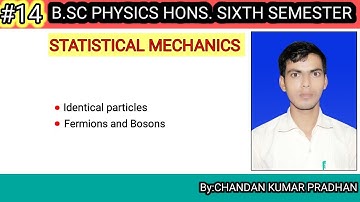 STATISTICAL MECHANICS: Identical particles, Fermions and Bosons