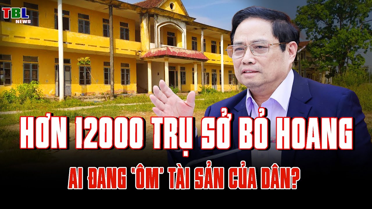 Quá LÃNG PHÍ! Hơn 12 nghìn trụ sở bỏ hoang: ai đang “ÔM” tài sản của dân? | TBL News