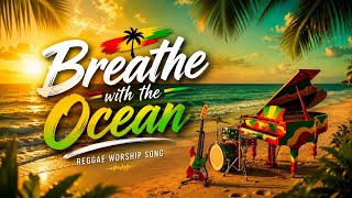 Breathe with the Ocean | Relaxing Reggae That Calms Your Soul