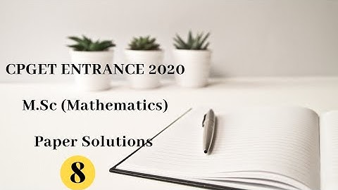 CPGET ENTRANCE EXAM SOLUTIONS 8 | M.Sc (Mathematics) | 2020