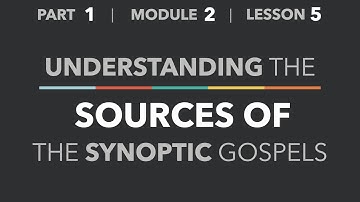 1-2-5 — Understanding the Sources of the Synoptic Gospels - Life of Christ - Part 1