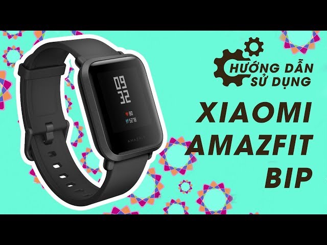 Đồng hồ thông minh Xiaomi Amazfit Bip hướng dẫn sử dụng