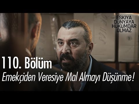 Emekçiden veresiye mal almayı düşünme! - Eşkıya Dünyaya Hükümdar Olmaz 110. Bölüm