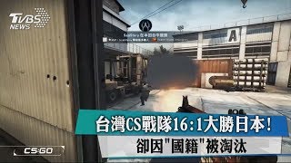 台灣CS戰隊16:1大勝日本！　卻因「國籍」被淘汰