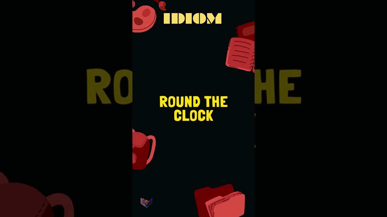 Round the clock IDIOMS R