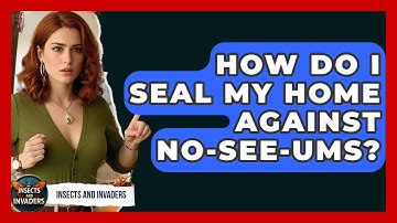 How Do I Seal My Home Against No-see-ums? - Insects and Invaders