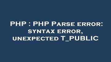 PHP : PHP Parse error: syntax error, unexpected T_PUBLIC