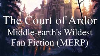 The Court of Ardor - Middle-earth's Wildest Fan Fiction (MERP)