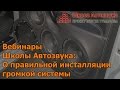 О правильной инсталляции громкой системы [Вебинары Школы Автозвука]