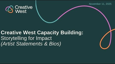 Creative West Capacity Building Webinar: Storytelling for Impact (Artist Statements & Bios)