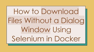 How to Download Files Without a Dialog Window Using Selenium in Docker