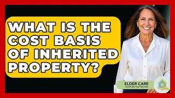 What Is The Cost Basis Of Inherited Property? - Elder Care Support Network