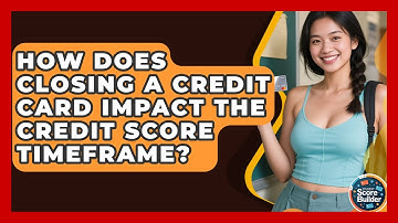 How Does Closing a Credit Card Impact the Credit Score Timeframe? | Student Score Builder News