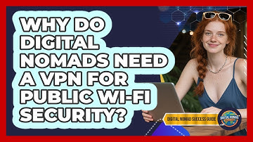Why Do Digital Nomads Need A VPN For Public Wi-Fi Security? - Digital Nomad Success Guide