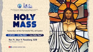 6:30 AM | SATURDAY OF THE SEVENTH WEEK OF EASTER | 18 MAY 2024 | FR. JHUN V. PARADIANG, SDB