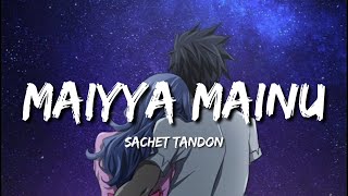 Maiyya Mainu (Lyrics) - Sachet Tandon