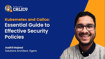 Kubernetes and Calico: Essential Guide to Effective Security Policies