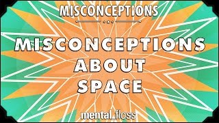 Misconceptions about Space - mental_floss on YouTube (Ep. 38) | Mental Floss