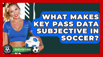 What Makes Key Pass Data Subjective In Soccer? - Soccer Stats Vault