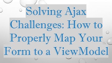 Solving Ajax Challenges: How to Properly Map Your Form to a ViewModel