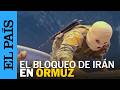 IRÁN INCAUTA dos buques en el ESTRECHO de ORMUZ | EL PAÍS