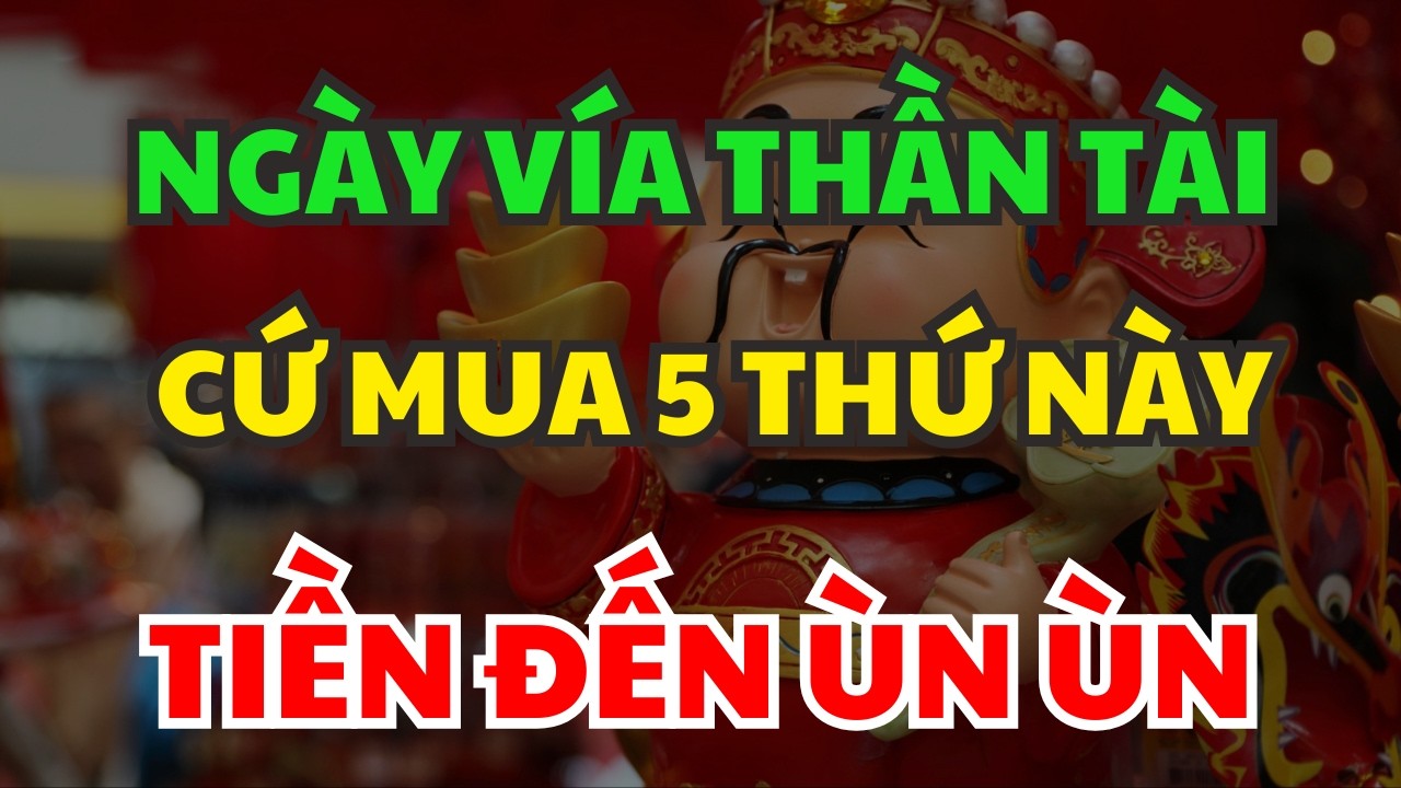 Ngày Vía THẦN TÀI Đừng Mua VÀNG Cứ Mua 5 Thứ Này Để Tiền Tự Ùn Ùn Kéo Đến, Ai Cũng Nên Biết