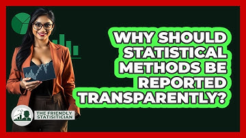 Why Should Statistical Methods Be Reported Transparently?