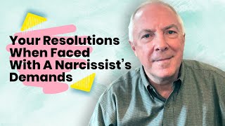 Your Resolutions When Faced With A Narcissist's Demands