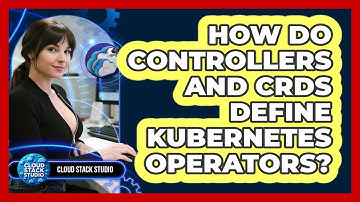 How Do Controllers And CRDs Define Kubernetes Operators? - Cloud Stack Studio