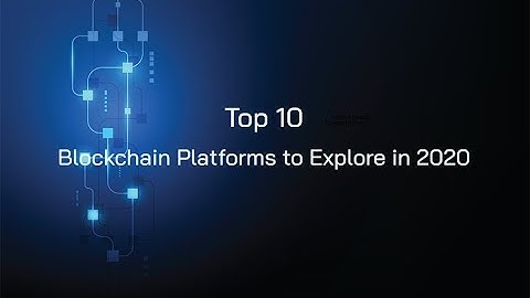 Top 10 Blockchain Platforms to Explore in 2020