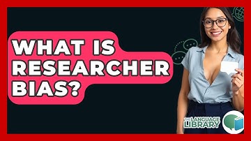 What Is Researcher Bias? - The Language Library