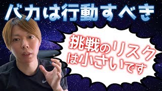 新しい挑戦は怖いけど、実はリスクなんて小さい話【バカは行動しよう】