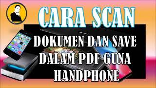 CARA SCAN DOKUMEN DAN SAVE DALAM PDF GUNA HANDPHONE.#CIKGUPYAN