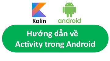 Cơ bản về Activity trong Android | Kotlin