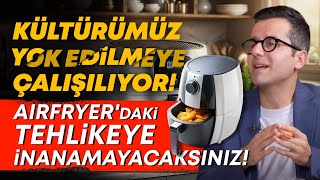 Kültürümüz Yok Edilmeye Çalışılıyor Airfryerdaki Tehlikeye İnanamayacaksınız Ersin Özdemir