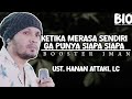 Ust hanan attaki lc  ketika merasa sendiri dan tidak punya siapa siapa