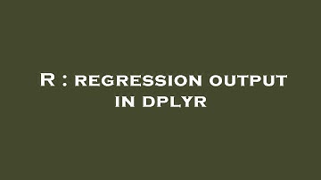 R : regression output in dplyr