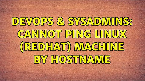 DevOps & SysAdmins: Cannot ping linux (RedHat) machine by hostname (2 Solutions!!)