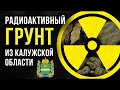 ☢ Радиоактивный грунт из Калужской области.