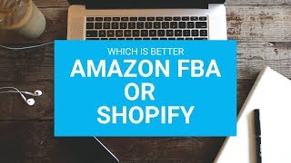 AMAZON FBA I SHOPIFY I WHICH IS BETTER