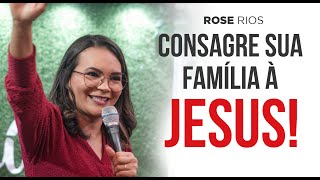 CONSAGRE SUA FAMÍLIA À JESUS| ROSE RIOS | SERMÃO | IASD BOA VIAGEM