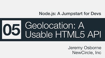Node.js: A Jumpstart for Devs - 05 - Geolocation: A Usable HTML5 API