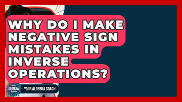 Why Do I Make Negative Sign Mistakes In Inverse Operations? - Your Algebra Coach