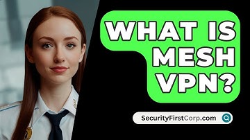 What Is Mesh VPN? - SecurityFirstCorp.com